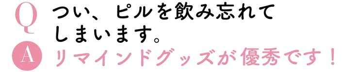 Qつい、ピルを飲み忘れてしまいます。